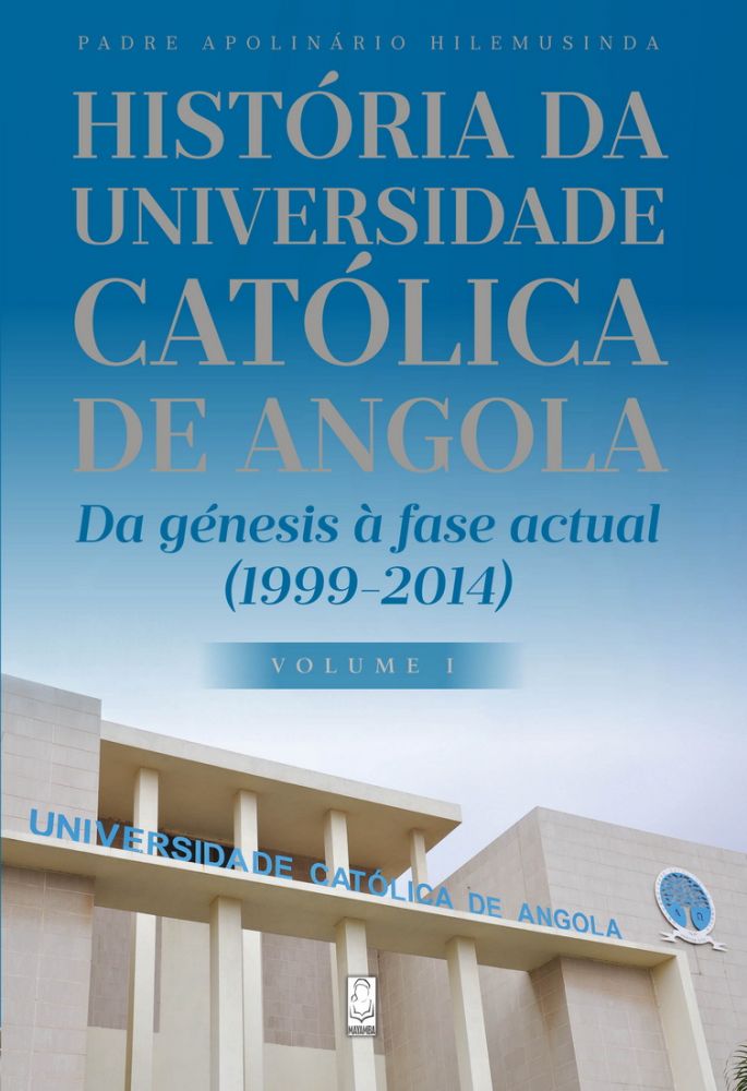 História da Universidade Católica de Angola - Da génesis à fase actual/ Vol. I