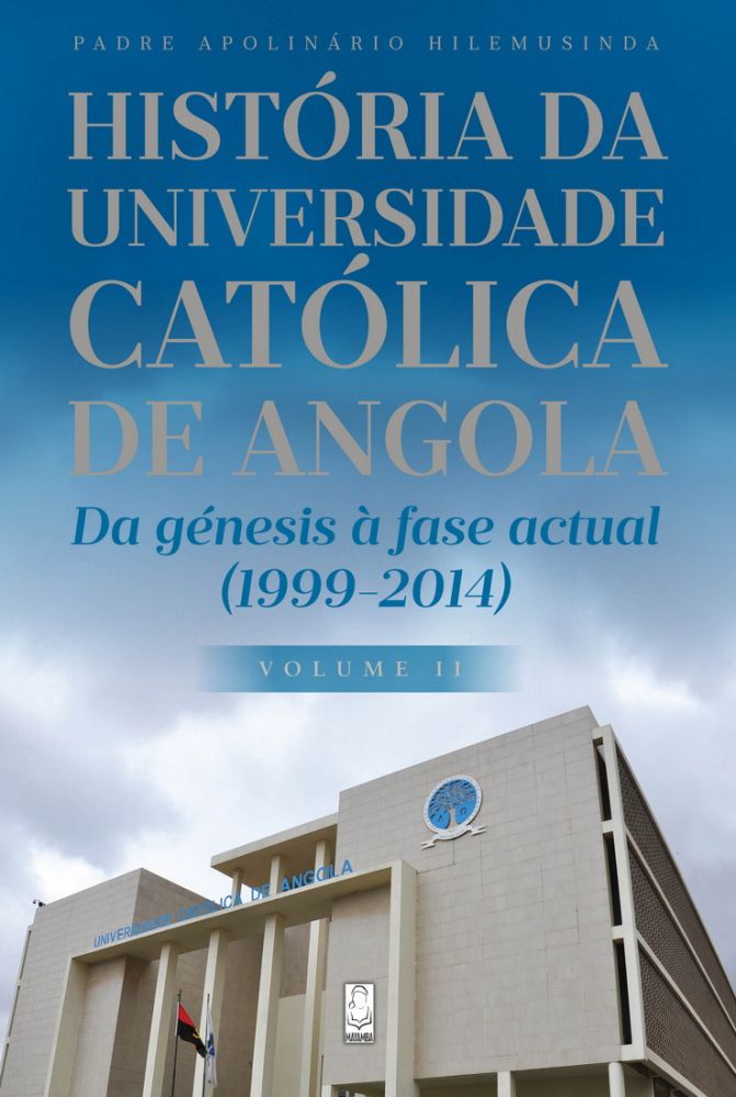 História da Universidade Católica de Angola - Da génesis à fase actual/ Vol. II