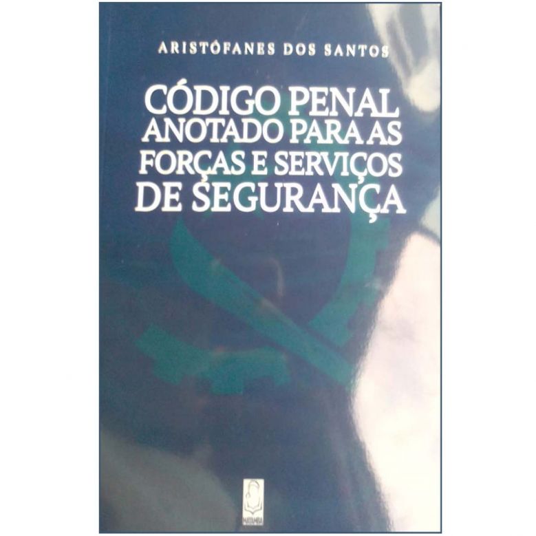 Código Penal Anotado para as Forças e Serviços de Segurança